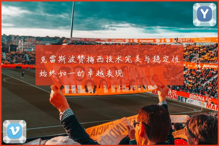 克雷斯波赞梅西技术完美与稳定性始终如一的卓越表现