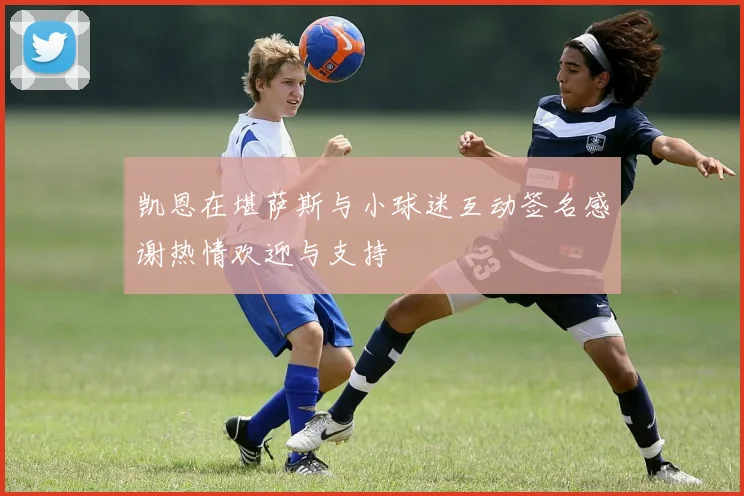凯恩在堪萨斯与小球迷互动签名感谢热情欢迎与支持