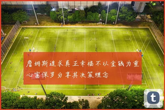 詹姆斯追求真正幸福不以金钱为重心富保罗分享其决策理念
